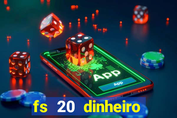 fs 20 dinheiro infinito download